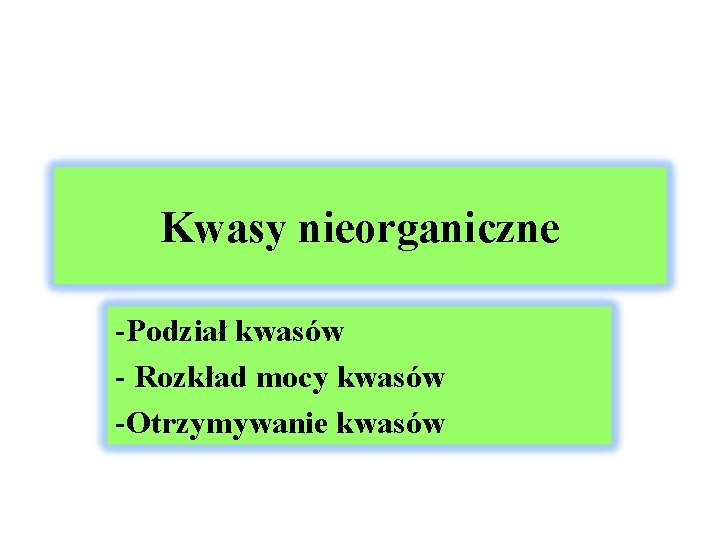 Kwasy nieorganiczne -Podział kwasów - Rozkład mocy kwasów -Otrzymywanie kwasów 