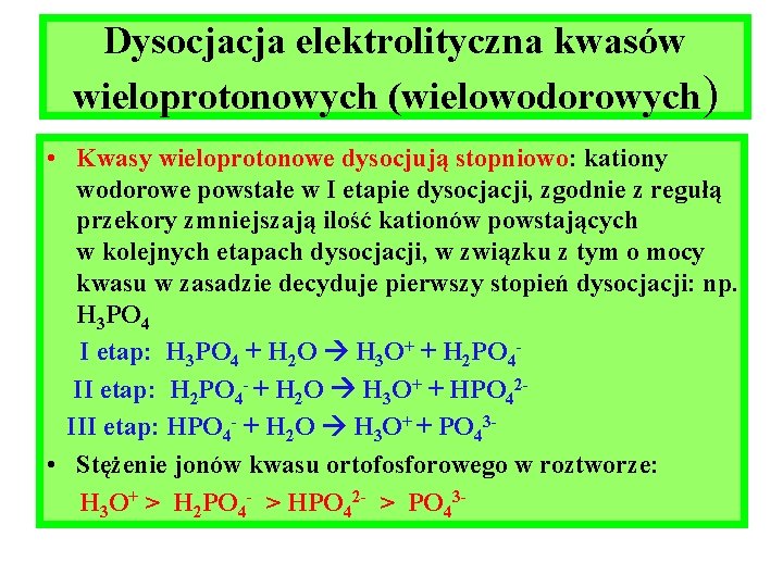 Dysocjacja elektrolityczna kwasów wieloprotonowych (wielowodorowych) • Kwasy wieloprotonowe dysocjują stopniowo: kationy wodorowe powstałe w