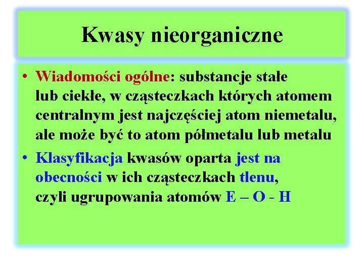 Kwasy nieorganiczne • Wiadomości ogólne: substancje stałe lub ciekłe, w cząsteczkach których atomem centralnym