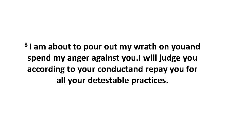 8 I am about to pour out my wrath on youand spend my anger