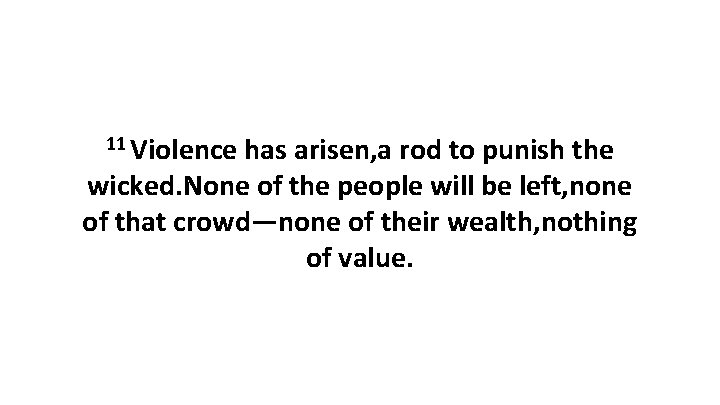 11 Violence has arisen, a rod to punish the wicked. None of the people