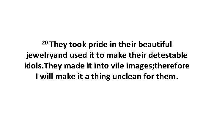 20 They took pride in their beautiful jewelryand used it to make their detestable