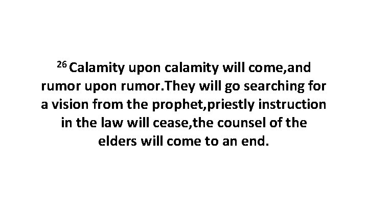 26 Calamity upon calamity will come, and rumor upon rumor. They will go searching