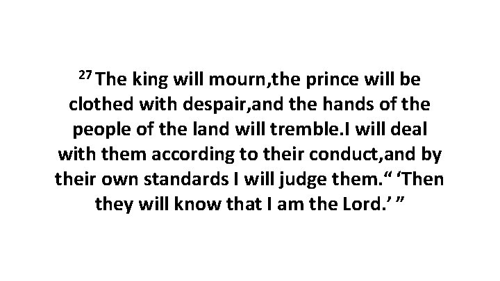 27 The king will mourn, the prince will be clothed with despair, and the