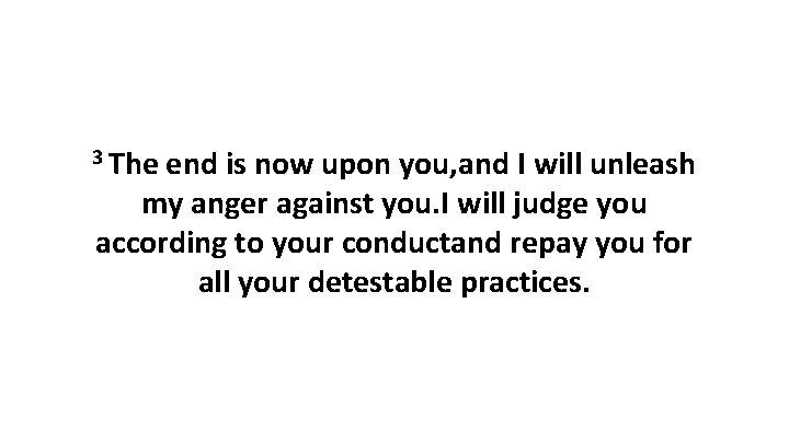 3 The end is now upon you, and I will unleash my anger against