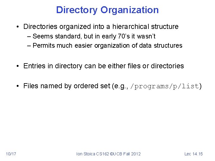 Directory Organization • Directories organized into a hierarchical structure – Seems standard, but in