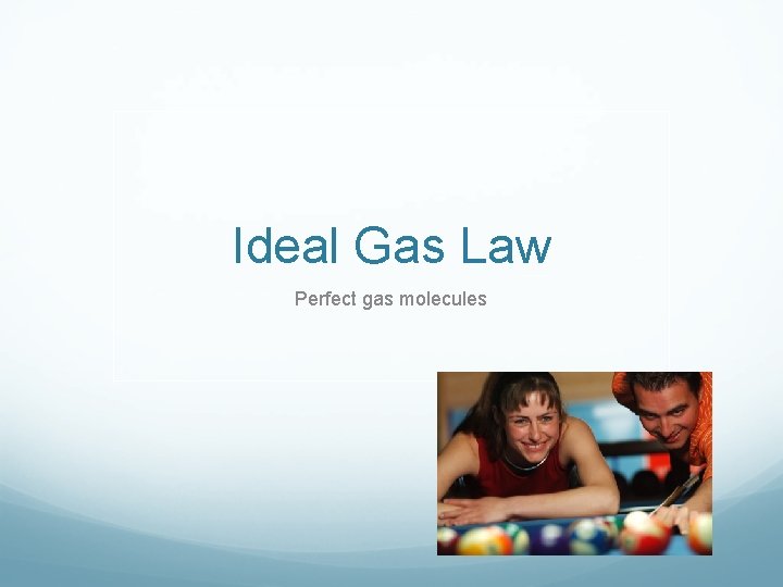Ideal Gas Law Perfect gas molecules 