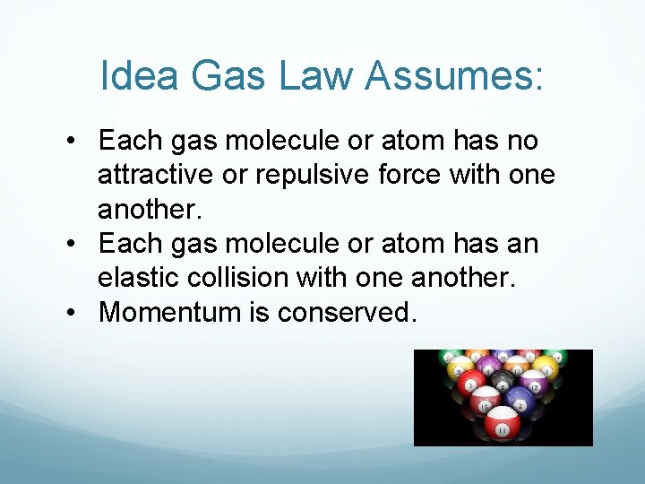 Idea Gas Law Assumes: • Each gas molecule or atom has no attractive or