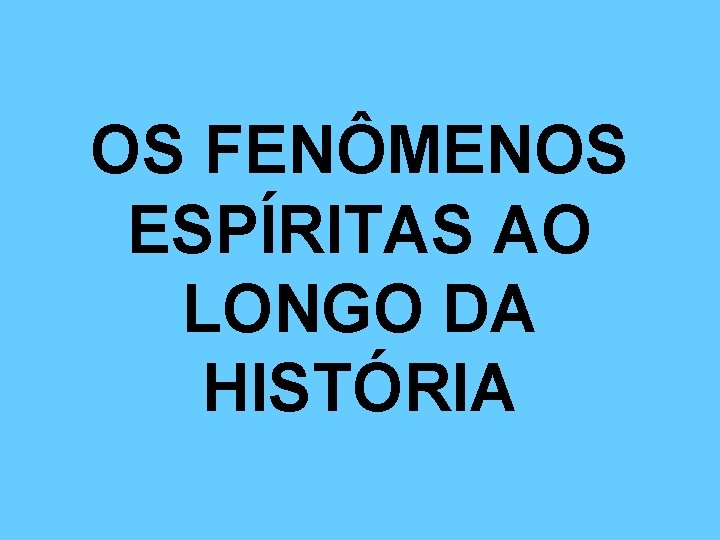 OS FENÔMENOS ESPÍRITAS AO LONGO DA HISTÓRIA 