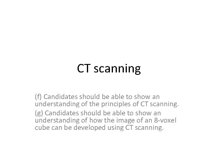 CT scanning (f) Candidates should be able to show an understanding of the principles