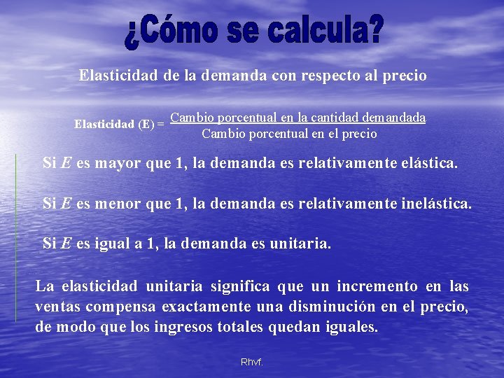 Elasticidad de la demanda con respecto al precio Elasticidad (E) = Cambio porcentual en