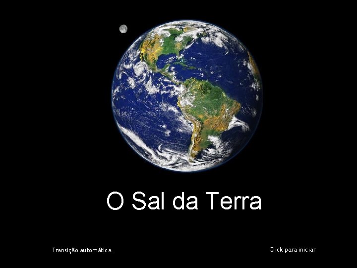 O Sal da Terra Transição automática Click para iniciar 