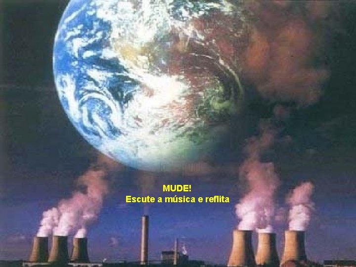 MUDE! Escute a música e reflita 