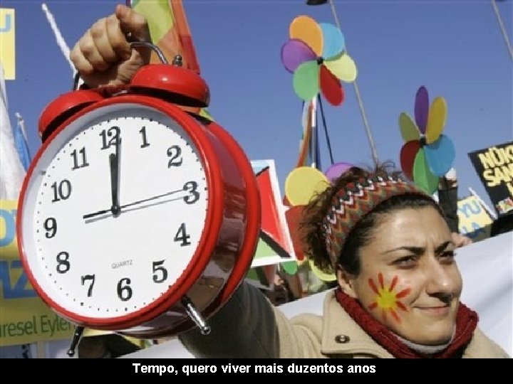 Tempo, quero viver mais duzentos anos 