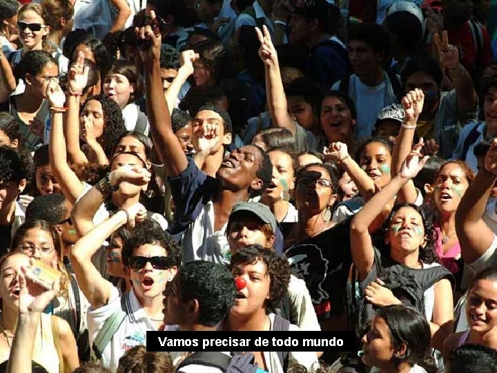 Vamos precisar de todo mundo 