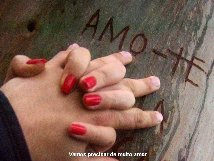 Vamos precisar de muito amor 