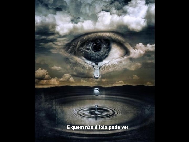 E quem não é tolo pode ver 