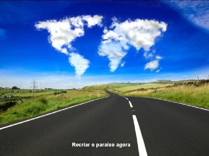 Recriar o paraíso agora 