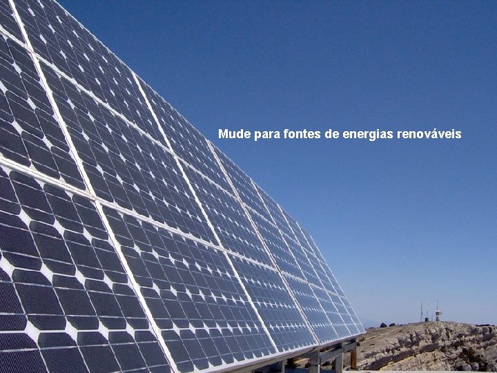 Mude para fontes de energias renováveis 