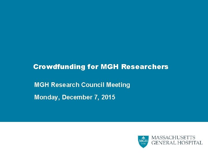 Crowdfunding for MGH Researchers MGH Research Council Meeting Monday, December 7, 2015 