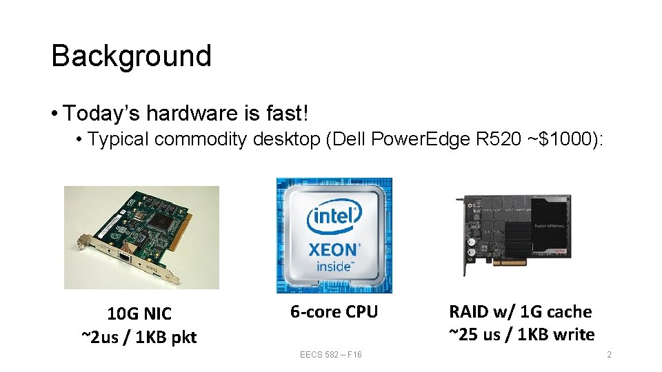 Background • Today’s hardware is fast! • Typical commodity desktop (Dell Power. Edge R Background • Today’s hardware is fast! • Typical commodity desktop (Dell Power. Edge R