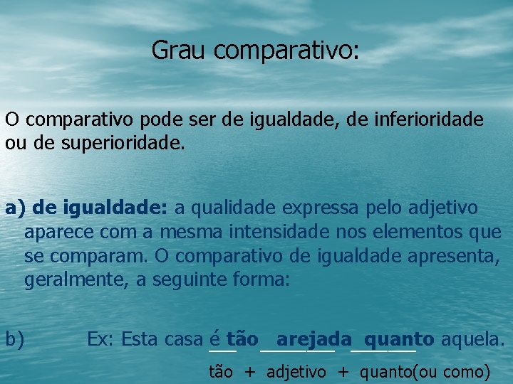 Grau comparativo: O comparativo pode ser de igualdade, de inferioridade ou de superioridade. a)