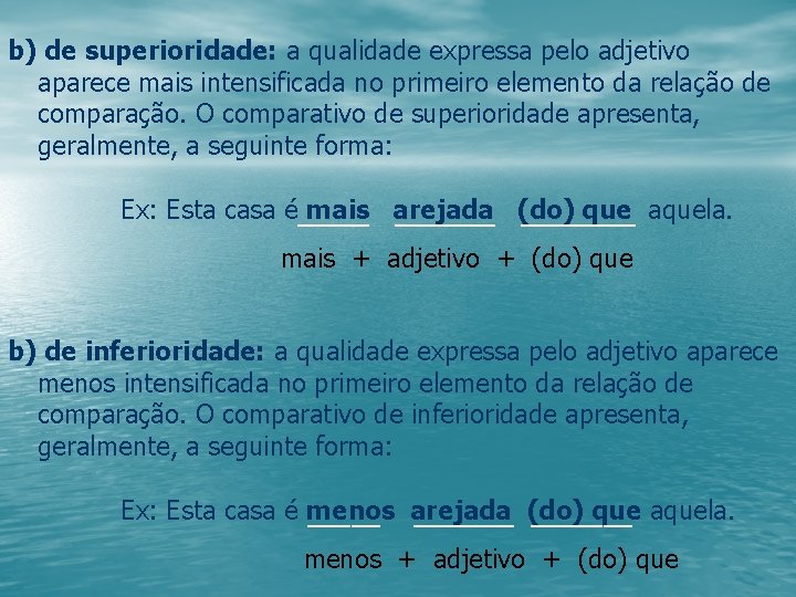 b) de superioridade: a qualidade expressa pelo adjetivo aparece mais intensificada no primeiro elemento