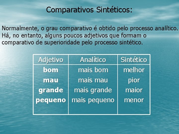Comparativos Sintéticos: Normalmente, o grau comparativo é obtido pelo processo analítico. Há, no entanto,