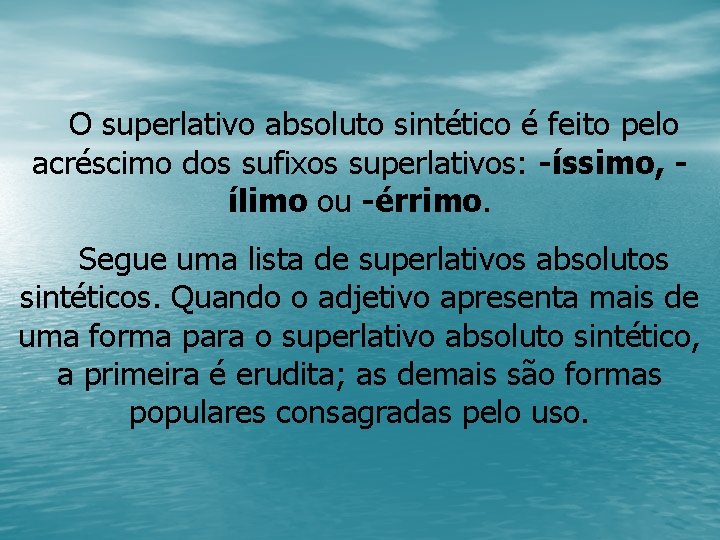 O superlativo absoluto sintético é feito pelo acréscimo dos sufixos superlativos: -íssimo, ílimo ou