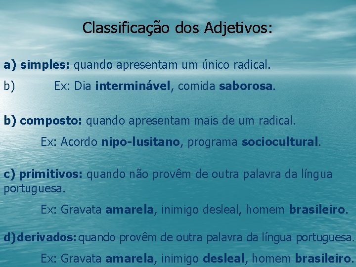 Classificação dos Adjetivos: a) simples: quando apresentam um único radical. b) Ex: Dia interminável,