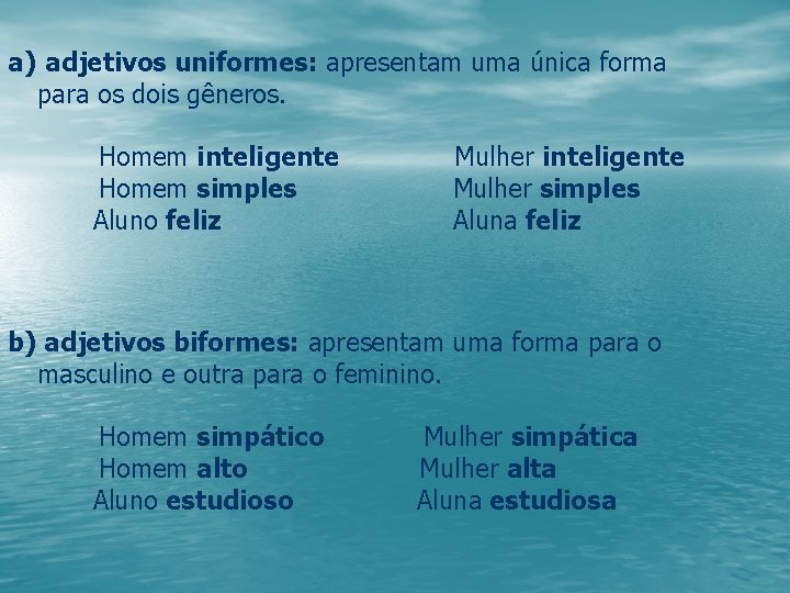a) adjetivos uniformes: apresentam uma única forma para os dois gêneros. Homem inteligente Homem