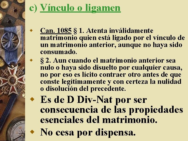 c) Vínculo o ligamen w Can. 1085 § 1. Atenta inválidamente matrimonio quien está