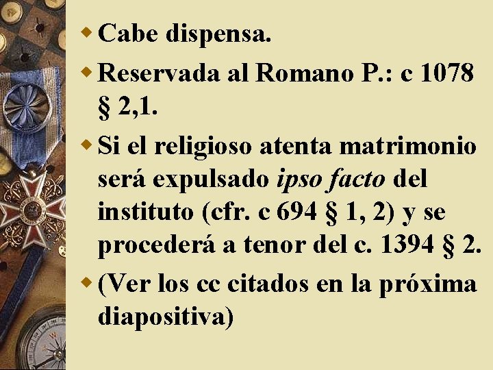 w Cabe dispensa. w Reservada al Romano P. : c 1078 § 2, 1.