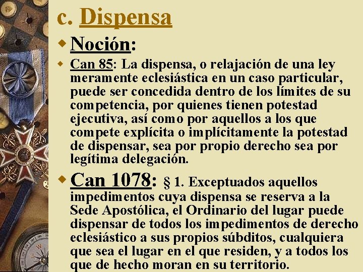 c. Dispensa w Noción: w Can 85: La dispensa, o relajación de una ley
