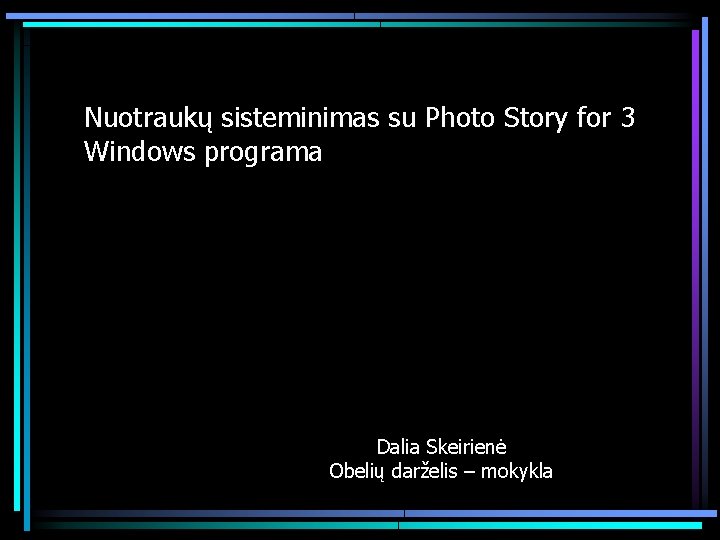 Nuotraukų sisteminimas su Photo Story for 3 Windows programa Dalia Skeirienė Obelių darželis –