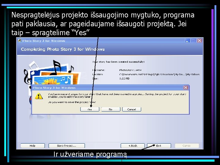 Nespragtelėjus projekto išsaugojimo mygtuko, programa pati paklausia, ar pageidaujame išsaugoti projektą. Jei taip –