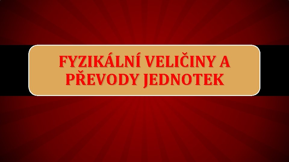 FYZIKÁLNÍ VELIČINY A PŘEVODY JEDNOTEK 