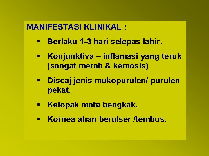 MANIFESTASI KLINIKAL : § Berlaku 1 -3 hari selepas lahir. § Konjunktiva – inflamasi