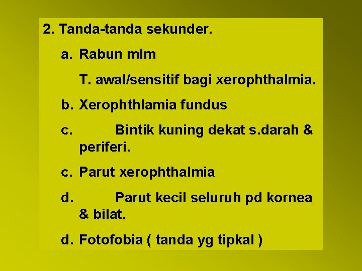 2. Tanda-tanda sekunder. a. Rabun mlm T. awal/sensitif bagi xerophthalmia. b. Xerophthlamia fundus c.