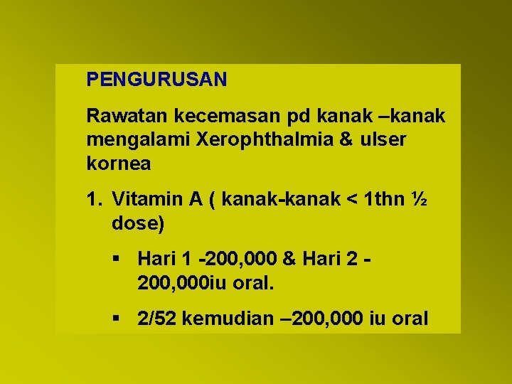 PENGURUSAN Rawatan kecemasan pd kanak –kanak mengalami Xerophthalmia & ulser kornea 1. Vitamin A