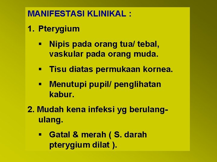 MANIFESTASI KLINIKAL : 1. Pterygium § Nipis pada orang tua/ tebal, vaskular pada orang