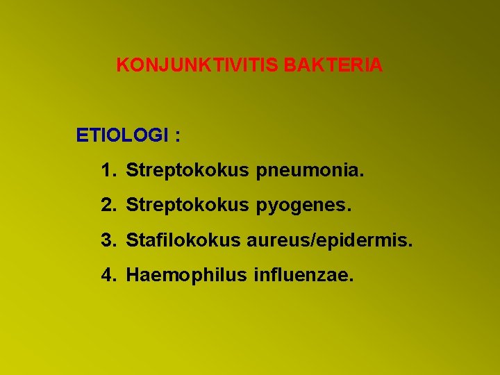 KONJUNKTIVITIS BAKTERIA ETIOLOGI : 1. Streptokokus pneumonia. 2. Streptokokus pyogenes. 3. Stafilokokus aureus/epidermis. 4.