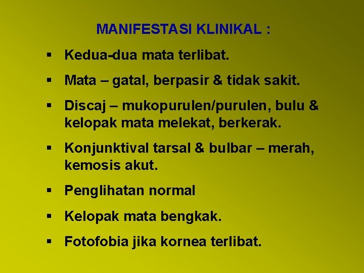 MANIFESTASI KLINIKAL : § Kedua-dua mata terlibat. § Mata – gatal, berpasir & tidak