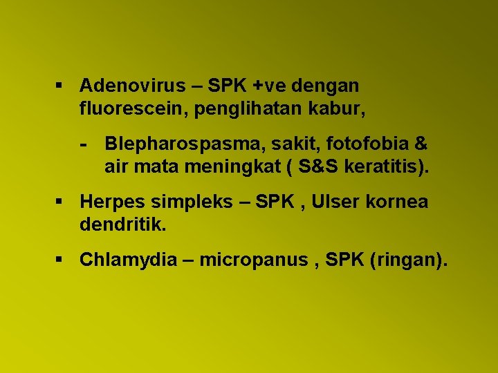 § Adenovirus – SPK +ve dengan fluorescein, penglihatan kabur, - Blepharospasma, sakit, fotofobia &