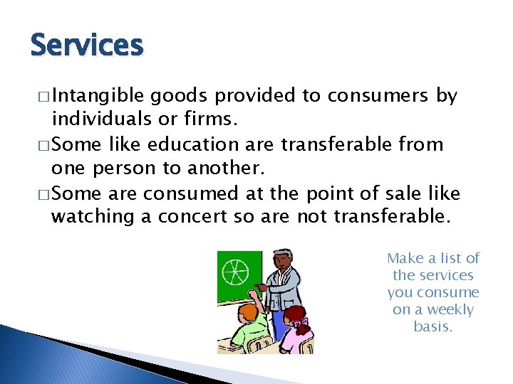 Services � Intangible goods provided to consumers by individuals or firms. � Some like