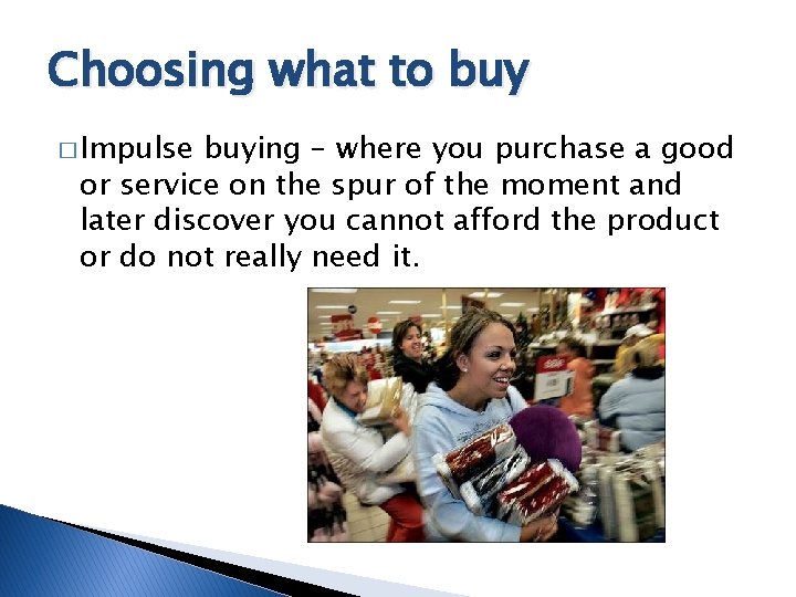 Choosing what to buy � Impulse buying – where you purchase a good or