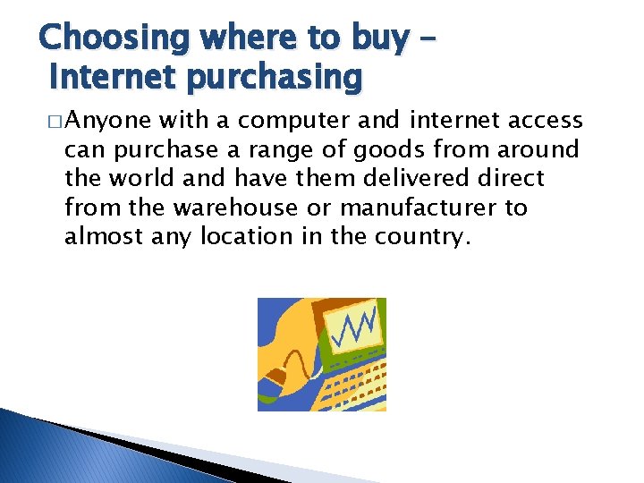 Choosing where to buy – Internet purchasing � Anyone with a computer and internet