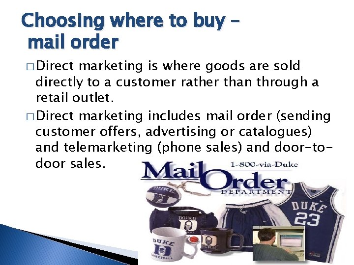 Choosing where to buy – mail order � Direct marketing is where goods are
