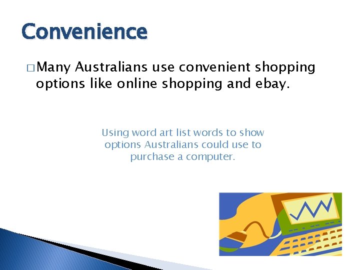 Convenience � Many Australians use convenient shopping options like online shopping and ebay. Using