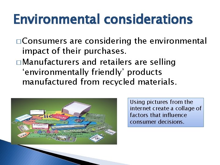 Environmental considerations � Consumers are considering the environmental impact of their purchases. � Manufacturers